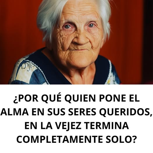 Por qué quienes entregan el alma a sus seres queridos terminan solos en la vejez