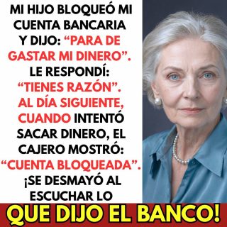 Mi Hijo Bloqueó Mi Cuenta Bancaria “Para de Gastar Mi Dinero” — Al Día Siguiente.