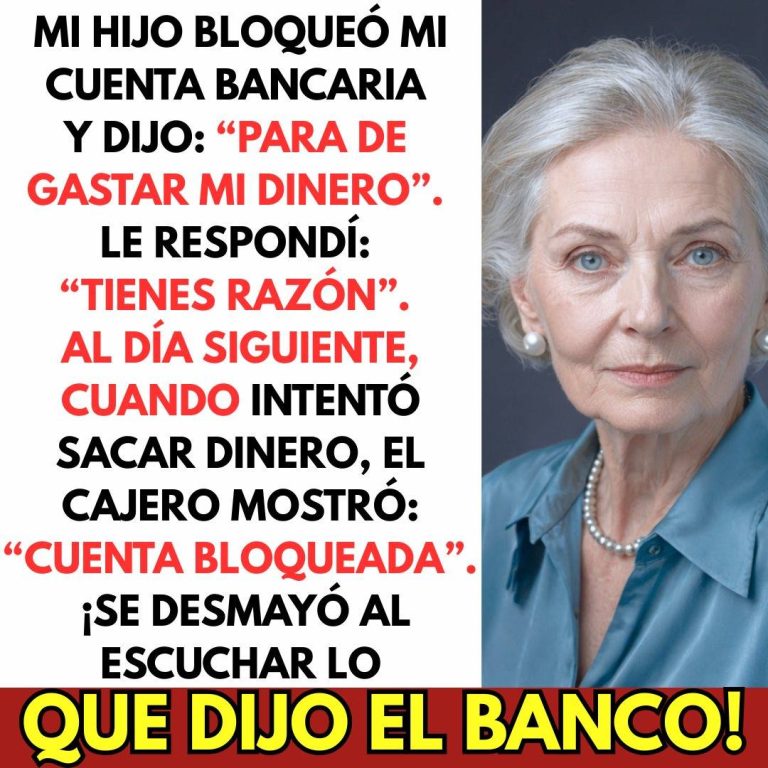 Mi Hijo Bloqueó Mi Cuenta Bancaria “Para de Gastar Mi Dinero” — Al Día Siguiente.