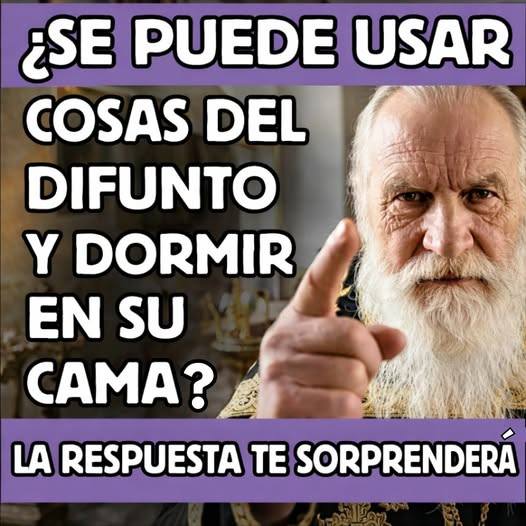 ¿Es correcto usar las cosas de un difunto o dormir en su cama? La respuesta que muchos no esperan.