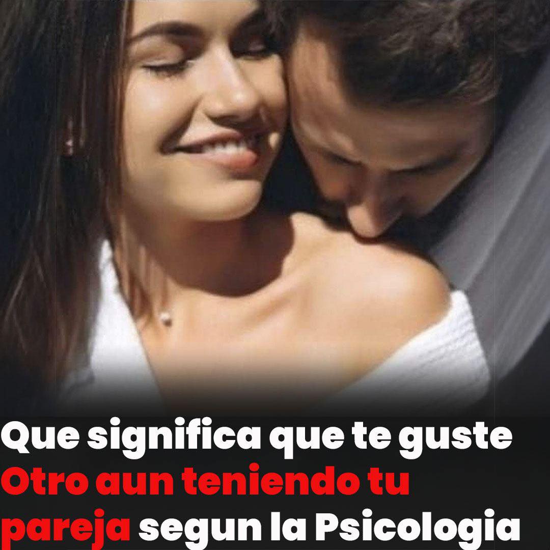 ¿Qué significa que te guste otra persona estando en pareja?