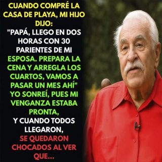 Compré una casa en la playa y mi hijo pretendía traer a 30 familiares de su esposa, por eso tomé esta decisión.