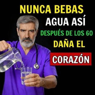 NUNCA BEBAS AGUA ASI DESPUES DE LOS 60
